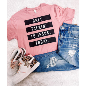 Only Talkin’ to Jesus Today Graphic Tee